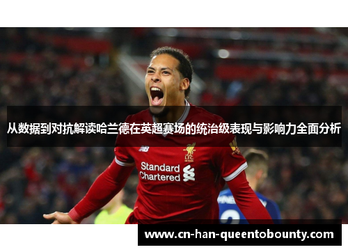 从数据到对抗解读哈兰德在英超赛场的统治级表现与影响力全面分析