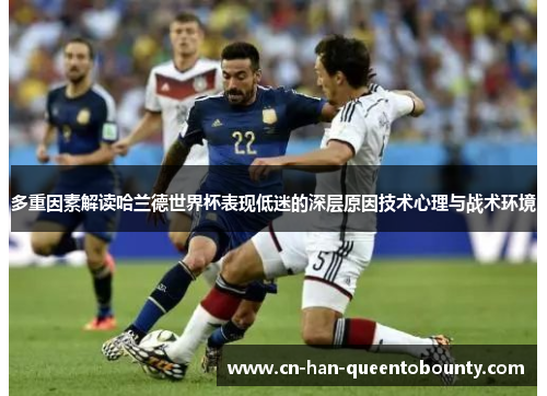 多重因素解读哈兰德世界杯表现低迷的深层原因技术心理与战术环境