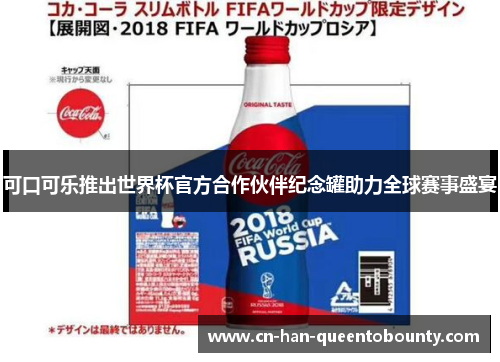 可口可乐推出世界杯官方合作伙伴纪念罐助力全球赛事盛宴 可口可乐推出世界杯官方合作伙伴纪念罐助力全球赛事盛宴