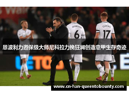 恩波利力邀保级大师尼科拉力挽狂澜创造意甲生存奇迹