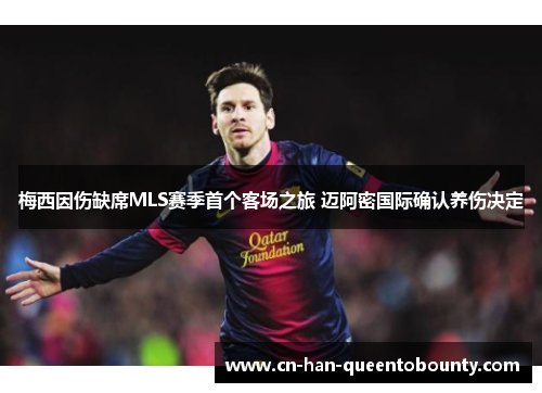 梅西因伤缺席MLS赛季首个客场之旅 迈阿密国际确认养伤决定