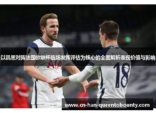 以凯恩对阵法国欧联杯临场发挥评估为核心的全面解析表现价值与影响